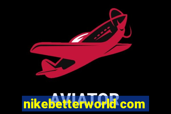 nikebetterworld com